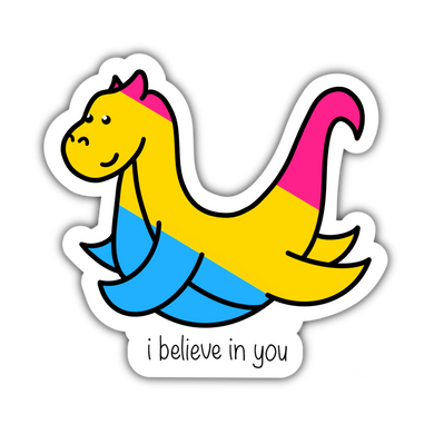 I believe in you Pansexual loch ness monster - Anxiety Productions