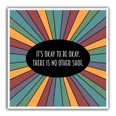 It’s okay to be okay. There is no other shoe Sticker - Anxiety Productions